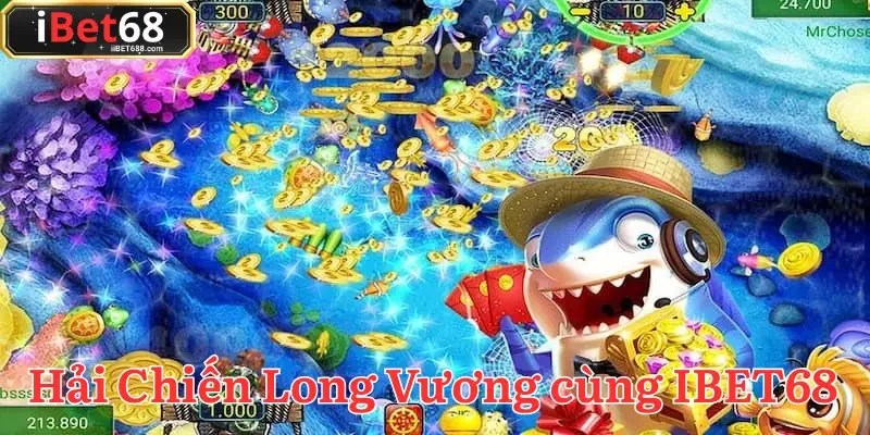 Tham gia Bắn cá IBET68 Hải Chiến Long Vương phá đảo đại boss thần thoại