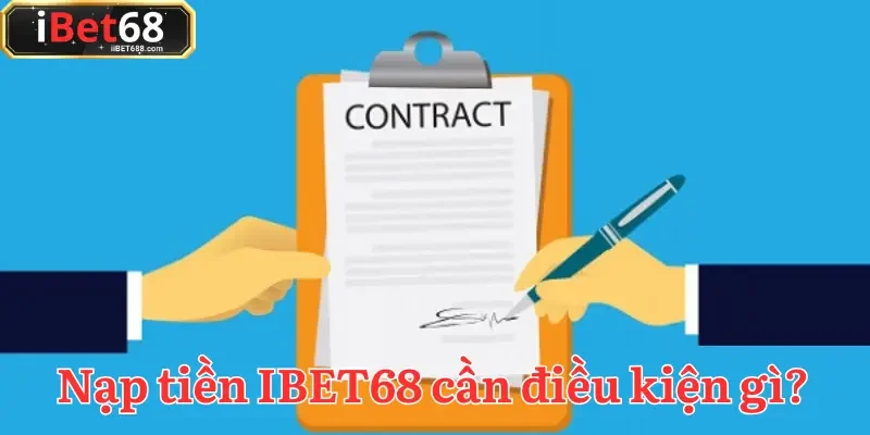 Giới thiệu điều kiện điều khoản cần thiết khi thực hiện nạp tiền IBET68