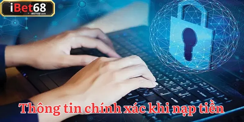 Đảm bảo rằng mọi thông tin được nhập chính xác khi nạp tiền IBET68