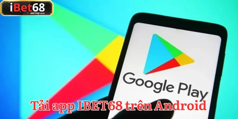 Hướng dẫn tải app IBET68 trên thiết bị Android nhanh gọn trong vài phút