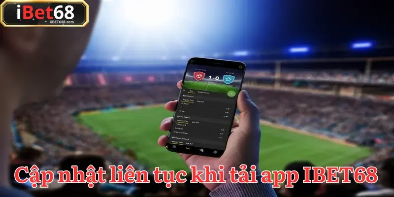 Tải app IBET68 mới mẻ nhờ cập nhật liên tục và hỗ trợ nhiệt tình