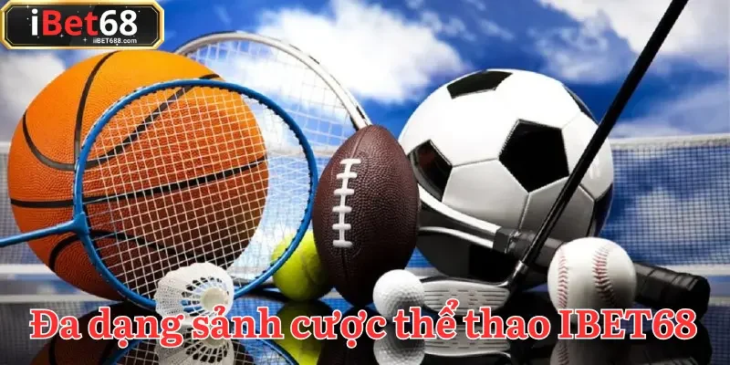 Thể thao IBET68 sở hữu lựa chọn phong phú với nhiều sảnh cá cược danh tiếng