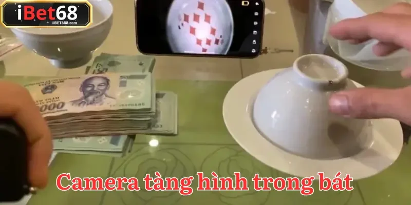 Camera tàng hình trong bát là hình thức xóc đĩa bịp khá phổ biến hiện nay